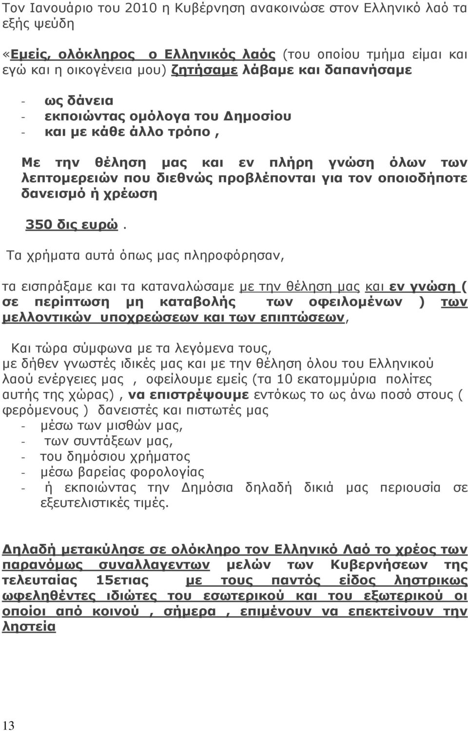 ευρώ. Τα χρήματα αυτά όπως μας πληροφόρησαν, τα εισπράξαμε και τα καταναλώσαμε με την θέληση μας και εν γνώση ( σε περίπτωση μη καταβολής των οφειλομένων ) των μελλοντικών υποχρεώσεων και των