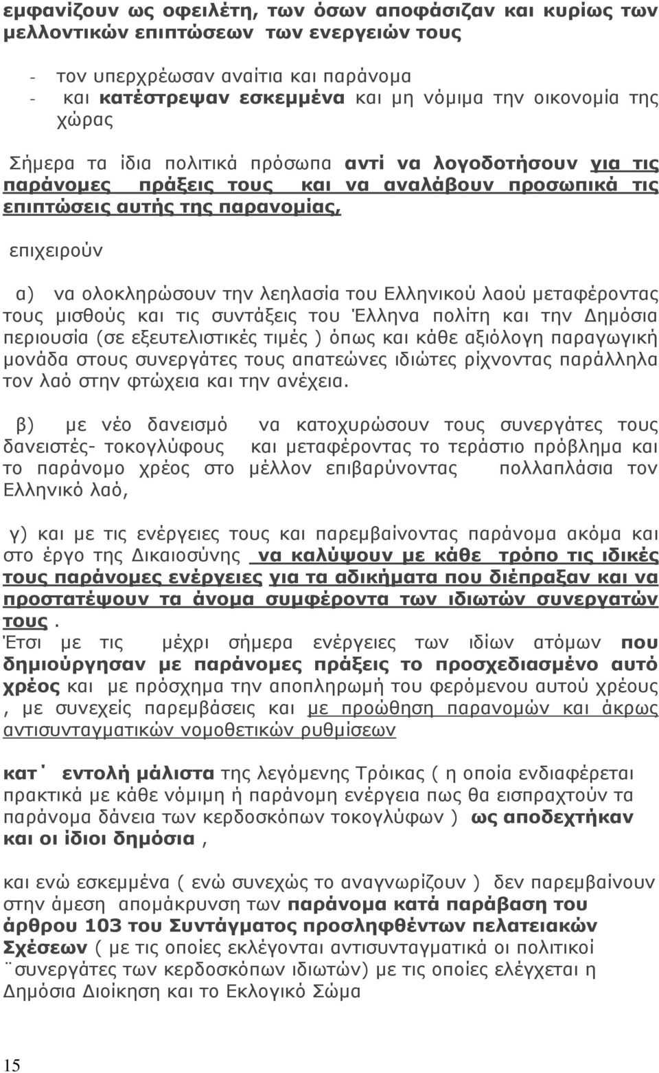 του Ελληνικού λαού μεταφέροντας τους μισθούς και τις συντάξεις του Έλληνα πολίτη και την Δημόσια περιουσία (σε εξευτελιστικές τιμές ) όπως και κάθε αξιόλογη παραγωγική μονάδα στους συνεργάτες τους