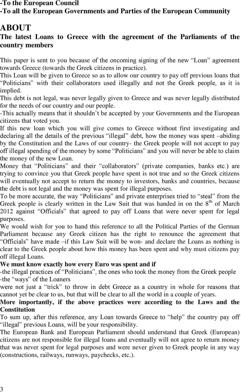This Loan will be given to Greece so as to allow our country to pay off previous loans that Politicians with their collaborators used illegally and not the Greek people, as it is implied.