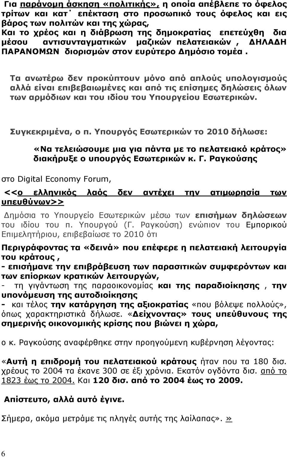 Τα ανωτέρω δεν προκύπτουν μόνο από απλούς υπολογισμούς αλλά είναι επιβεβαιωμένες και από τις επίσημες δηλώσεις όλων των αρμόδιων και του ιδίου του Υπουργείου Εσωτερικών. Συγκεκριμένα, ο π.