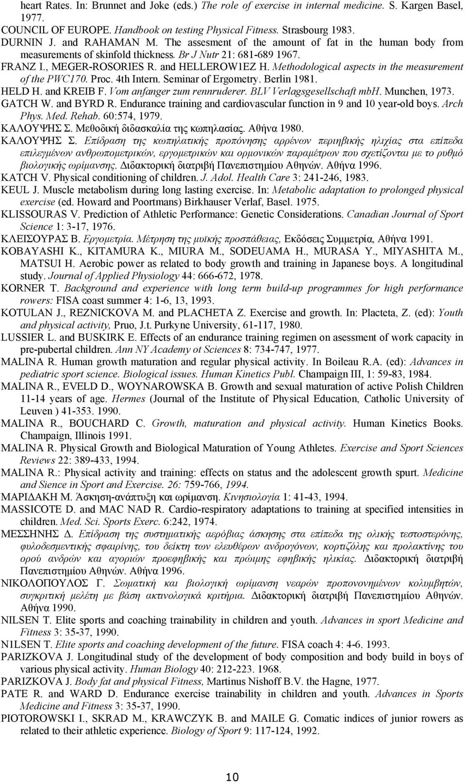 Methodological aspects in the measurement of the PWC170. Proc. 4th Intern. Seminar of Ergometry. Berlin 1981. HELD H. and KREIB F. Vom anfanger zum rennruderer. BLV Verlagsgesellschaft mbh.