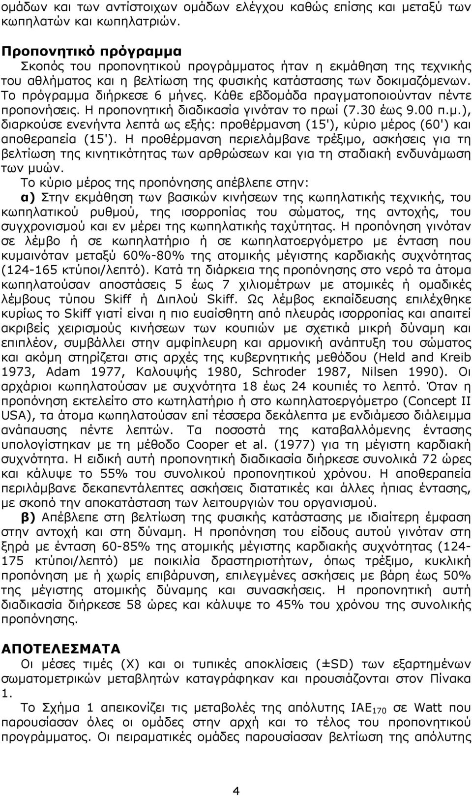 Κάθε εβδοµάδα πραγµατοποιούνταν πέντε προπονήσεις. Η προπονητική διαδικασία γινόταν το πρωί (7.30 έως 9.00 π.µ.), διαρκούσε ενενήντα λεπτά ως εξής: προθέρµανση (15'), κύριο µέρος (60') και αποθεραπεία (15').