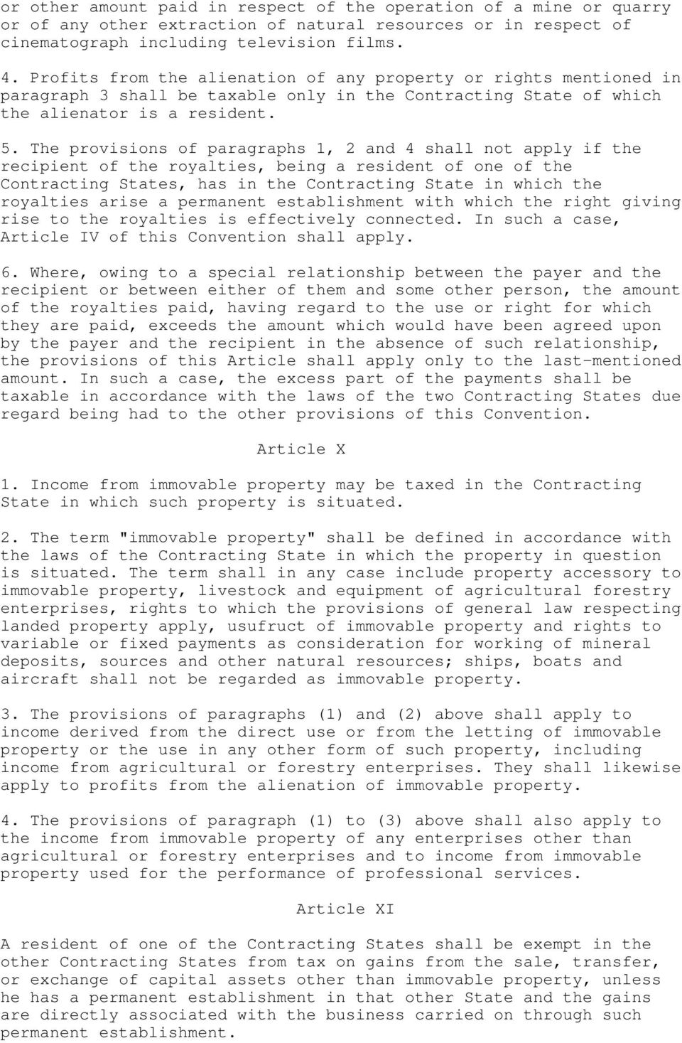 The provisions of paragraphs 1, 2 and 4 shall not apply if the recipient of the royalties, being a resident of one of the Contracting States, has in the Contracting State in which the royalties arise