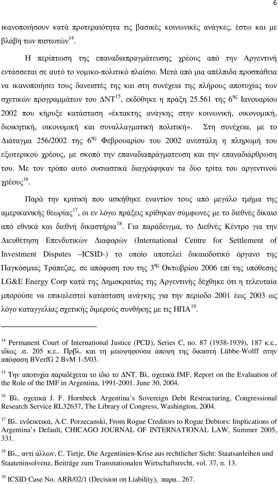 Μετά από µια απέλπιδα προσπάθεια να ικανοποιήσει τους δανειστές της και στη συνέχεια της πλήρους αποτυχίας των σχετικών προγραµµάτων του ΝΤ 15, εκδόθηκε η πράξη 25.