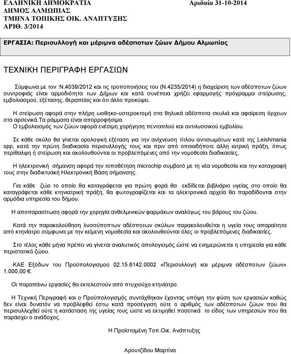 4235/2014) η διαχείριση των αδέσποτων ζώων συντροφιάς είναι αρμοδιότητα των Δήμων και κατά συνέπεια χρήζει εφαρμογής πρόγραμμα στείρωσης, εμβολιασμού, εξέτασης, θεραπείας και ότι άλλο προκύψει.