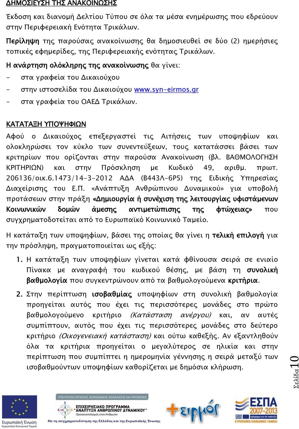 Η ανάρτηση ολόκληρης της ανακοίνωσης θα γίνει: - στα γραφεία του Δικαιούχου - στην ιστοσελίδα του Δικαιούχου www.syn-eirmos.gr - στα γραφεία του ΟΑΕΔ Τρικάλων.