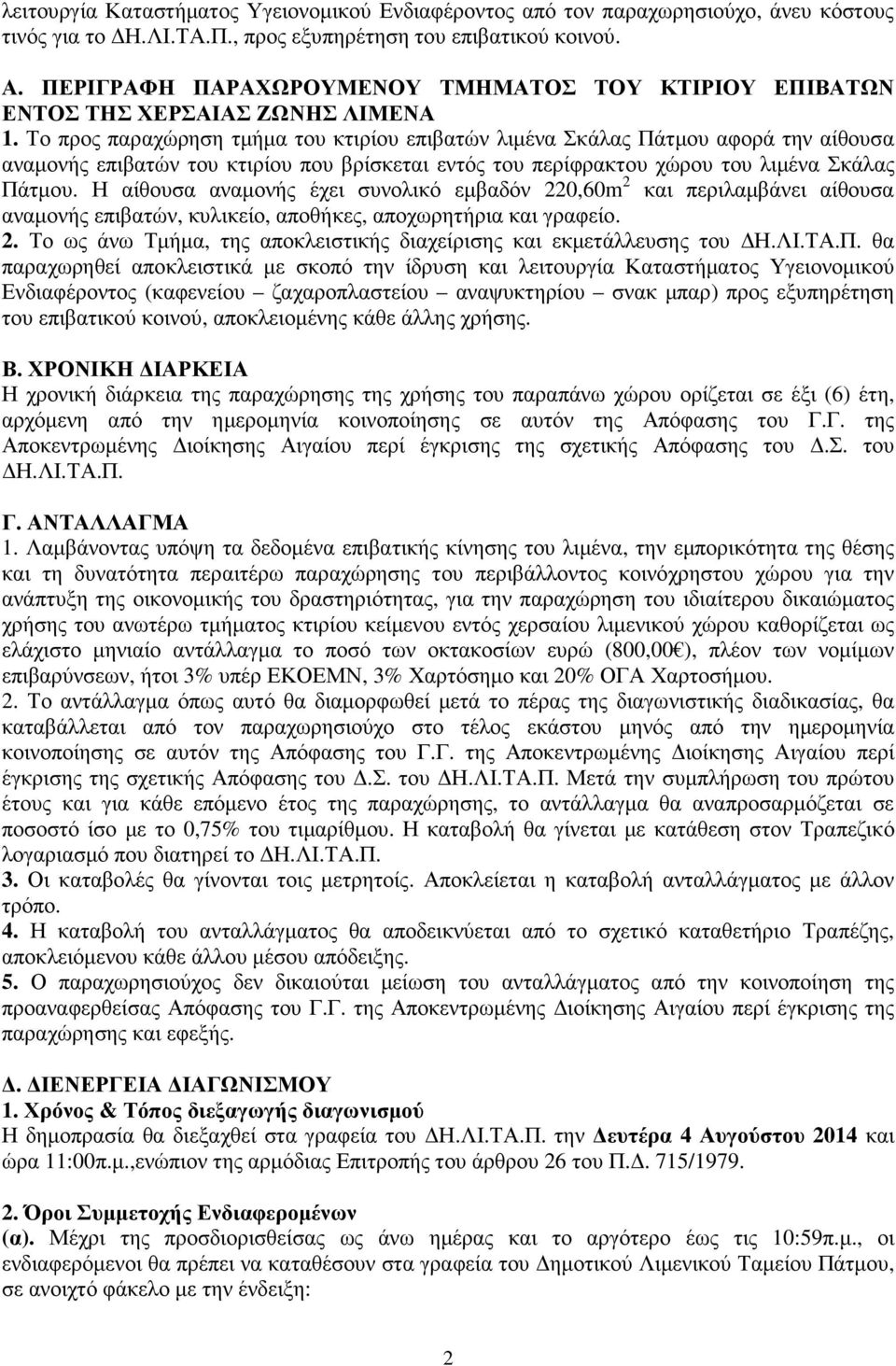 Το προς παραχώρηση τµήµα του κτιρίου επιβατών λιµένα Σκάλας Πάτµου αφορά την αίθουσα αναµονής επιβατών του κτιρίου που βρίσκεται εντός του περίφρακτου χώρου του λιµένα Σκάλας Πάτµου.