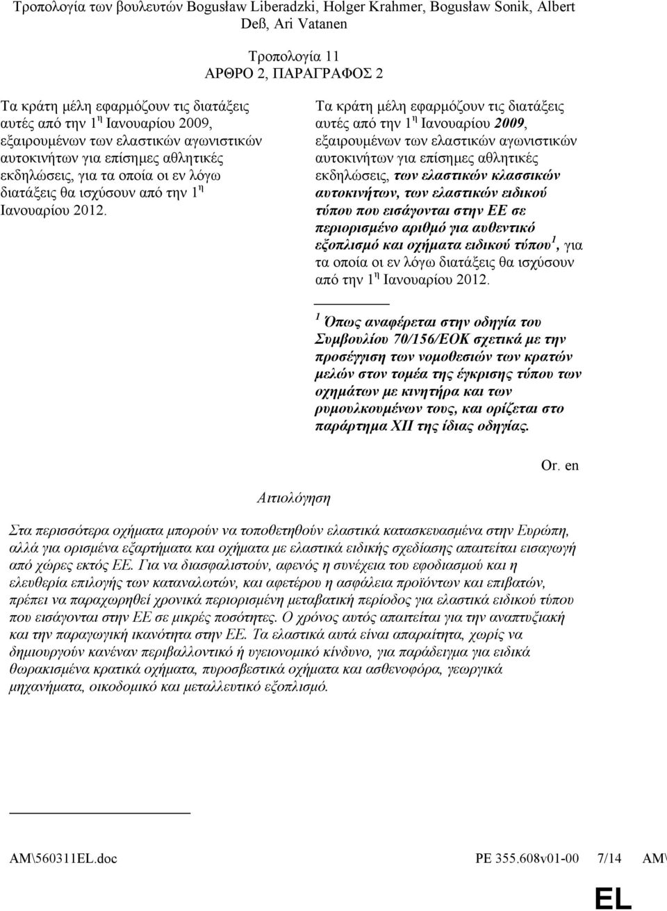 αυτές από την 1 η Ιανουαρίου 2009, εξαιρουμένων των ελαστικών αγωνιστικών αυτοκινήτων για επίσημες αθλητικές εκδηλώσεις, των ελαστικών κλασσικών αυτοκινήτων, των ελαστικών ειδικού τύπου που