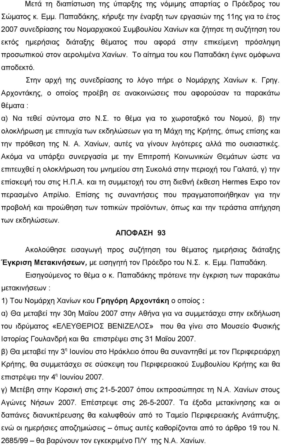 πρόσληψη προσωπικού στον αερολιμένα Χανίων. Το αίτημα του κου Παπαδάκη έγινε ομόφωνα αποδεκτό. Στην αρχή της συνεδρίασης το λόγο πήρε ο Νομάρχης Χανίων κ. Γρηγ.