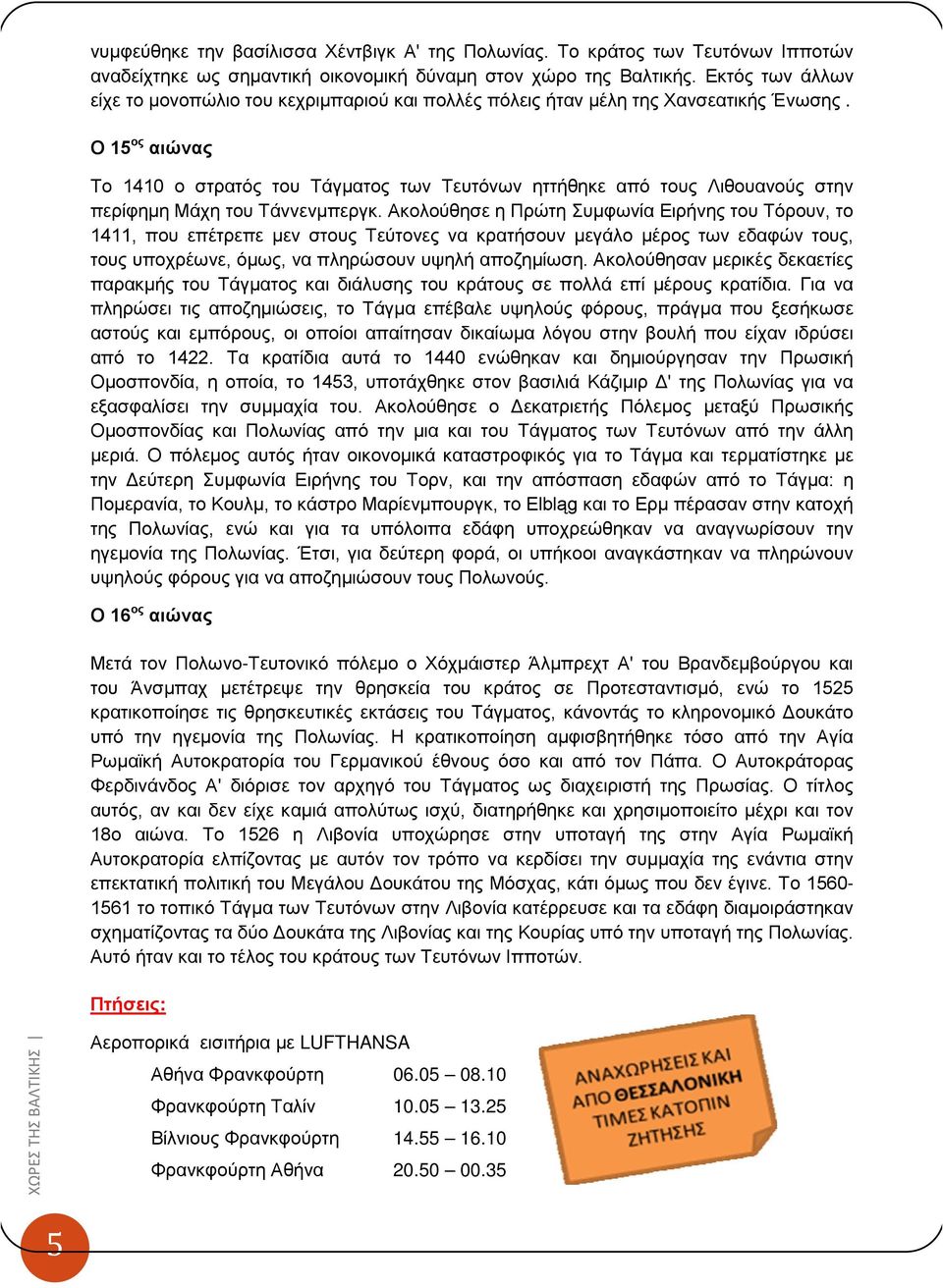 Ο 15 ος αιώνας Το 1410 ο στρατός του Τάγματος των Τευτόνων ηττήθηκε από τους Λιθουανούς στην περίφημη Μάχη του Τάννενμπεργκ.