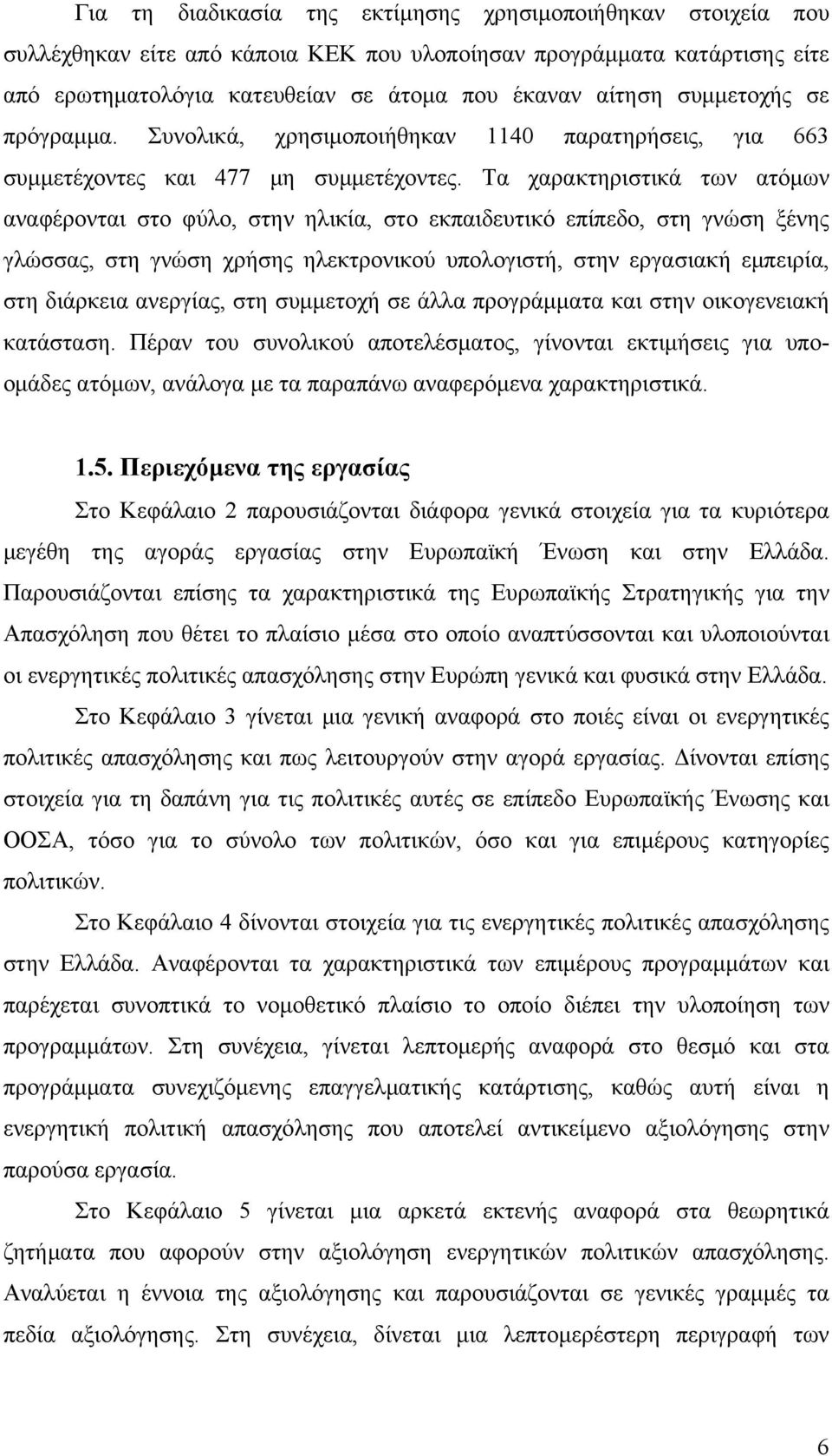 Τα χαρακτηριστικά των ατόμων αναφέρονται στο φύλο, στην ηλικία, στο εκπαιδευτικό επίπεδο, στη γνώση ξένης γλώσσας, στη γνώση χρήσης ηλεκτρονικού υπολογιστή, στην εργασιακή εμπειρία, στη διάρκεια