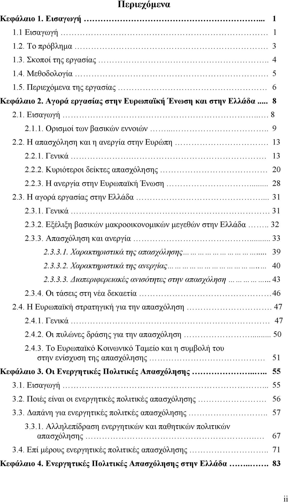 2.3. Η ανεργία στην Ευρωπαϊκή Ένωση... 28 2.3. Η αγορά εργασίας στην Ελλάδα... 31 2.3.1. Γενικά 31 2.3.2. Εξέλιξη βασικών μακροοικονομικών μεγεθών στην Ελλάδα.. 32 2.3.3. Απασχόληση και ανεργία... 33 2.