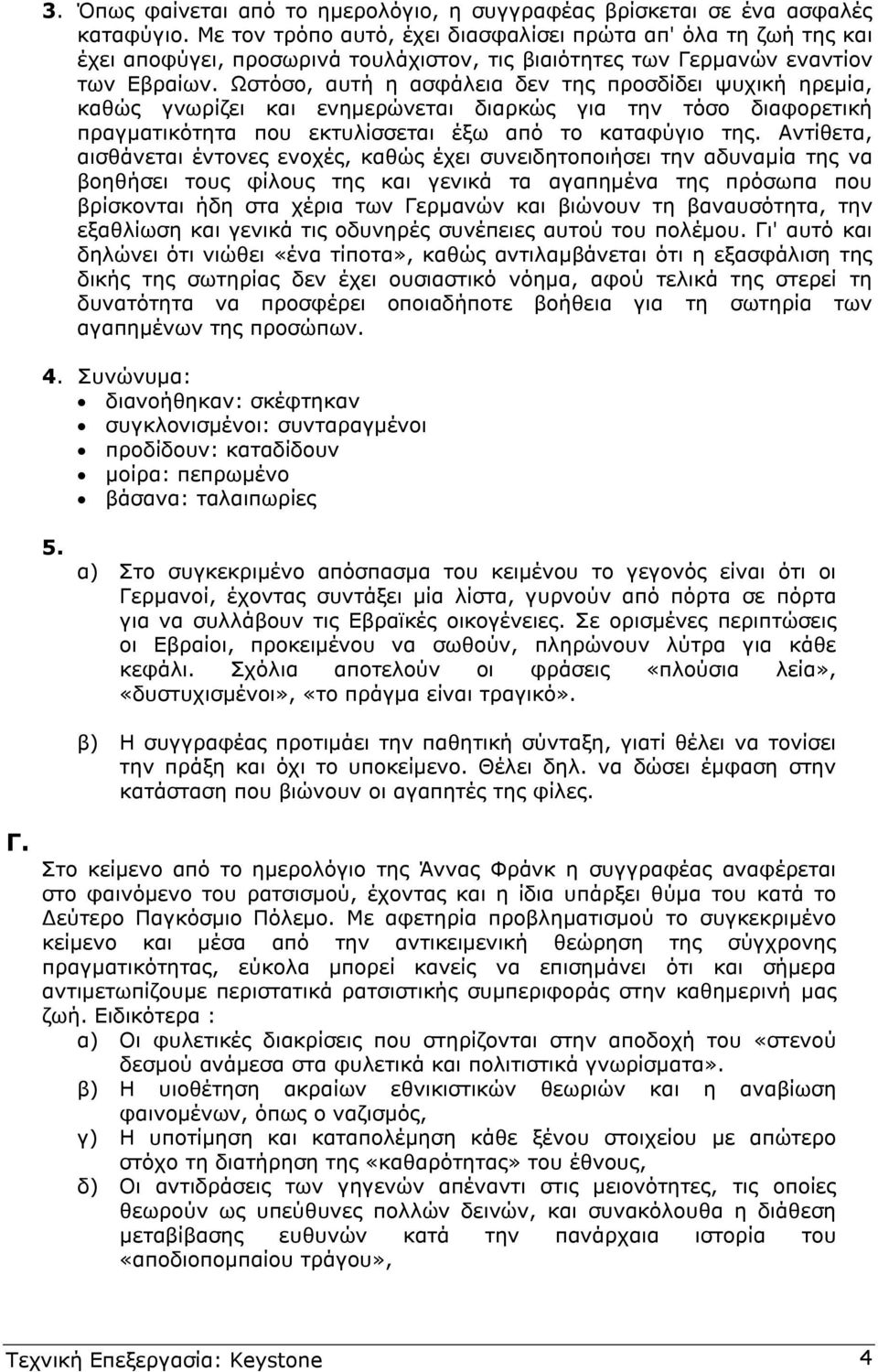 Ωστόσο, αυτή η ασφάλεια δεν της προσδίδει ψυχική ηρεµία, καθώς γνωρίζει και ενηµερώνεται διαρκώς για την τόσο διαφορετική πραγµατικότητα που εκτυλίσσεται έξω από το καταφύγιο της.