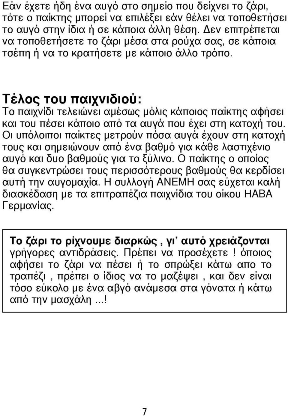 Τέλο του παιχνιδιού: Το παιχνίδι τελειώνει αμέσω μόλι κάποιο παίκτη αφήσει και του πέσει κάποιο από τα αυγά που έχει στη κατοχή του.