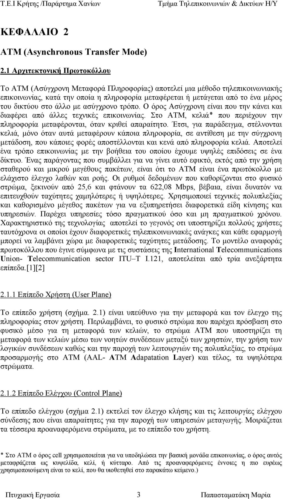 δικτύου στο άλλο µε ασύγχρονο τρόπο. Ο όρος Ασύγχρονη είναι που την κάνει και διαφέρει από άλλες τεχνικές επικοινωνίας.