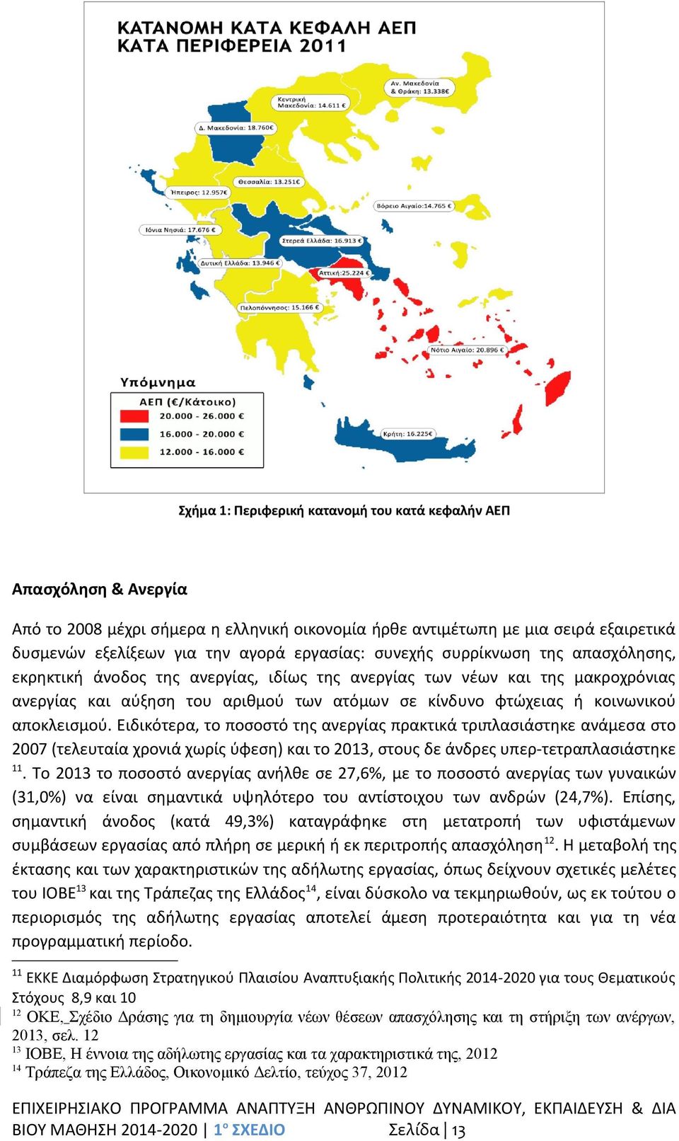 αποκλεισμού. Ειδικότερα, το ποσοστό της ανεργίας πρακτικά τριπλασιάστηκε ανάμεσα στο 2007 (τελευταία χρονιά χωρίς ύφεση) και το 2013, στους δε άνδρες υπερ-τετραπλασιάστηκε 11.