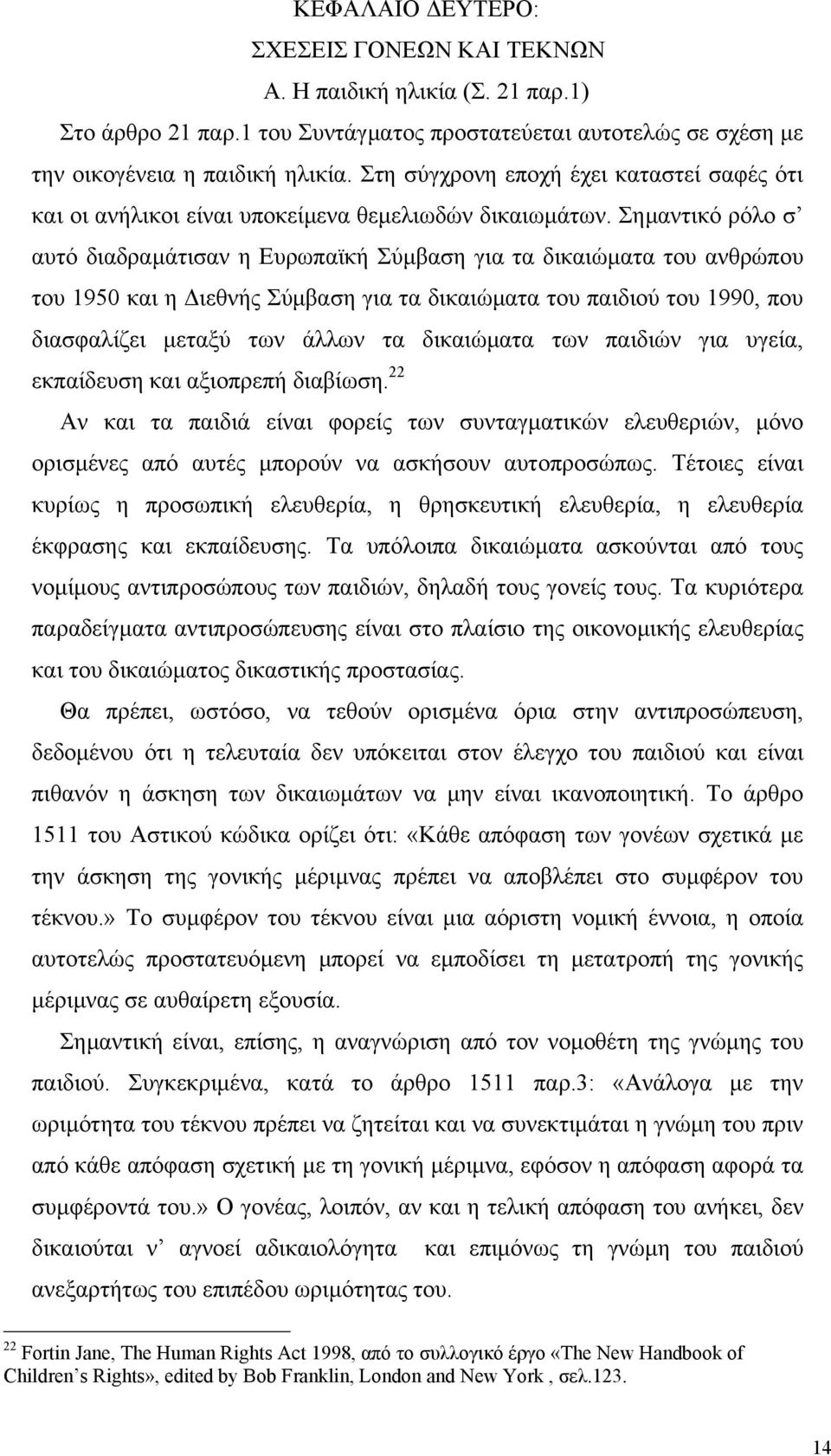 Σηµαντικό ρόλο σ αυτό διαδραµάτισαν η Ευρωπαϊκή Σύµβαση για τα δικαιώµατα του ανθρώπου του 1950 και η ιεθνής Σύµβαση για τα δικαιώµατα του παιδιού του 1990, που διασφαλίζει µεταξύ των άλλων τα