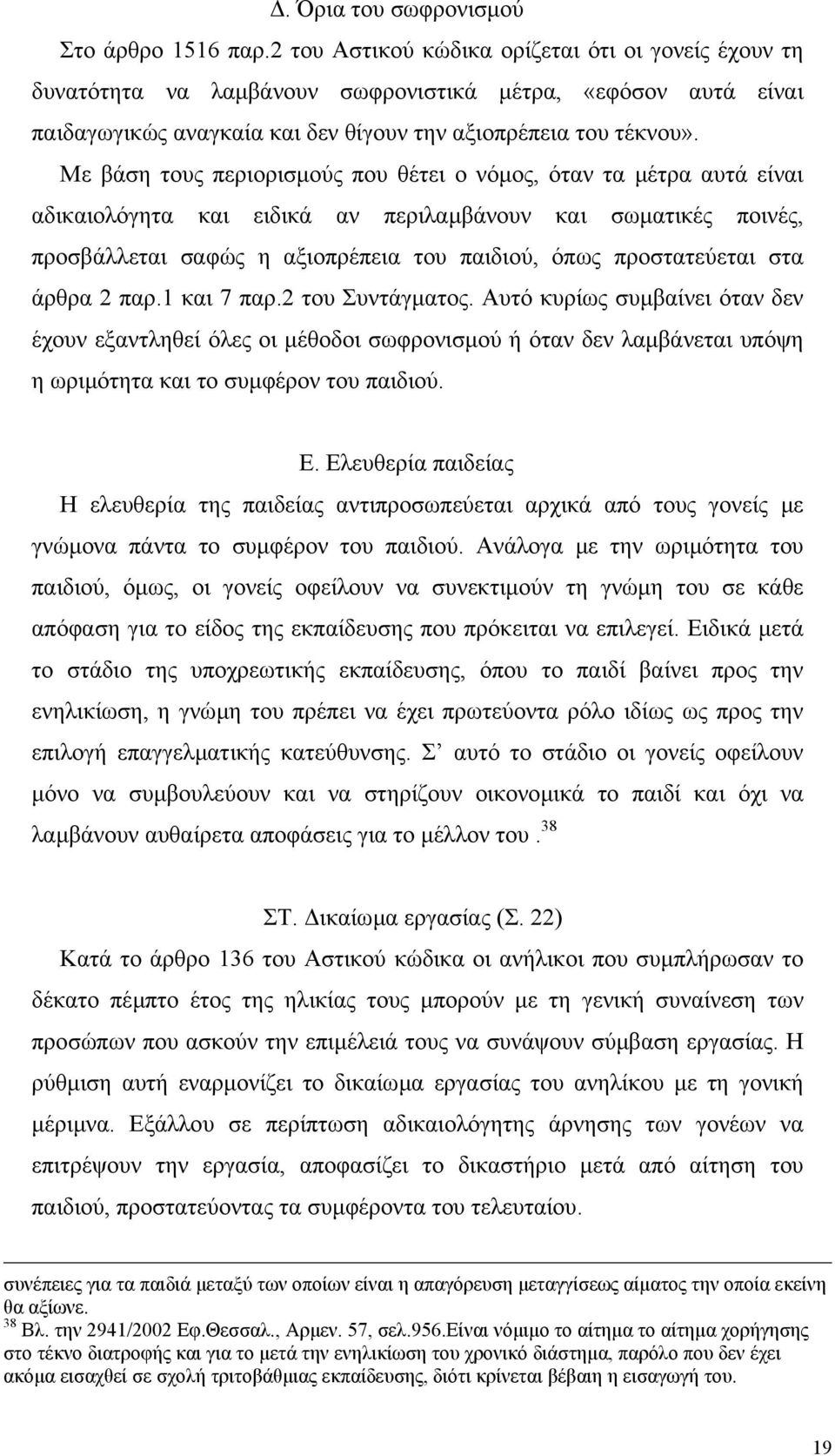 Με βάση τους περιορισµούς που θέτει ο νόµος, όταν τα µέτρα αυτά είναι αδικαιολόγητα και ειδικά αν περιλαµβάνουν και σωµατικές ποινές, προσβάλλεται σαφώς η αξιοπρέπεια του παιδιού, όπως προστατεύεται