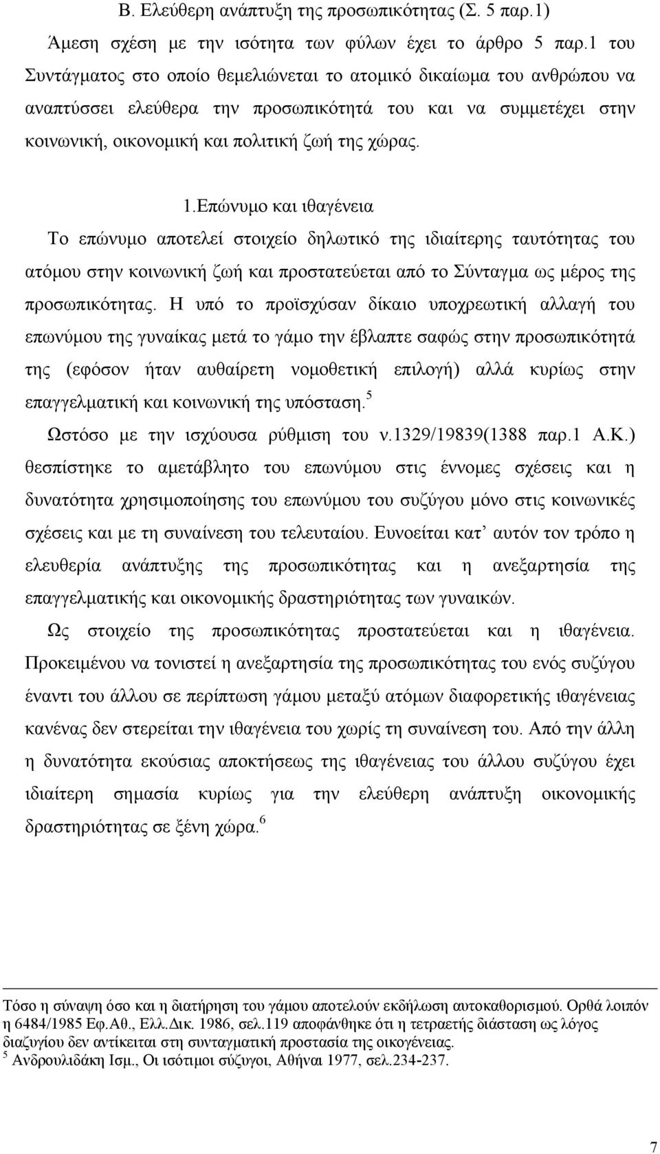 Επώνυµο και ιθαγένεια Το επώνυµο αποτελεί στοιχείο δηλωτικό της ιδιαίτερης ταυτότητας του ατόµου στην κοινωνική ζωή και προστατεύεται από το Σύνταγµα ως µέρος της προσωπικότητας.