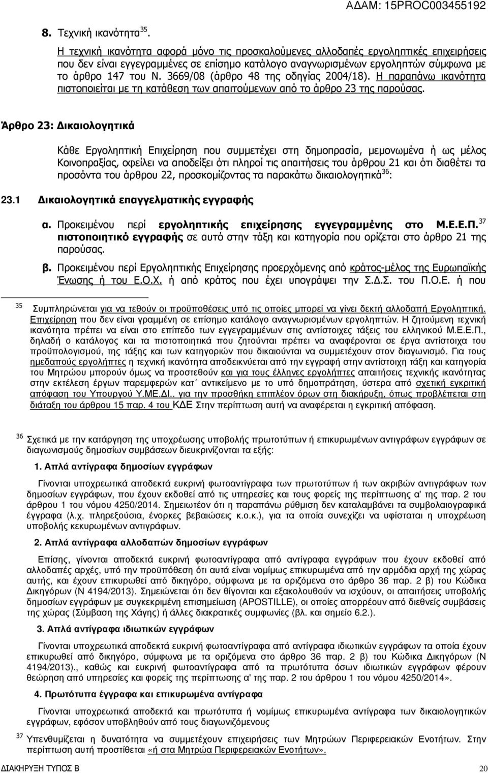 άρθρο 147 του Ν. 3669/08 (άρθρο 48 της οδηγίας 2004/18). Η παραπάνω ικανότητα πιστοποιείται µε τη κατάθεση των απαιτούµενων από το άρθρο 23 της παρούσας.