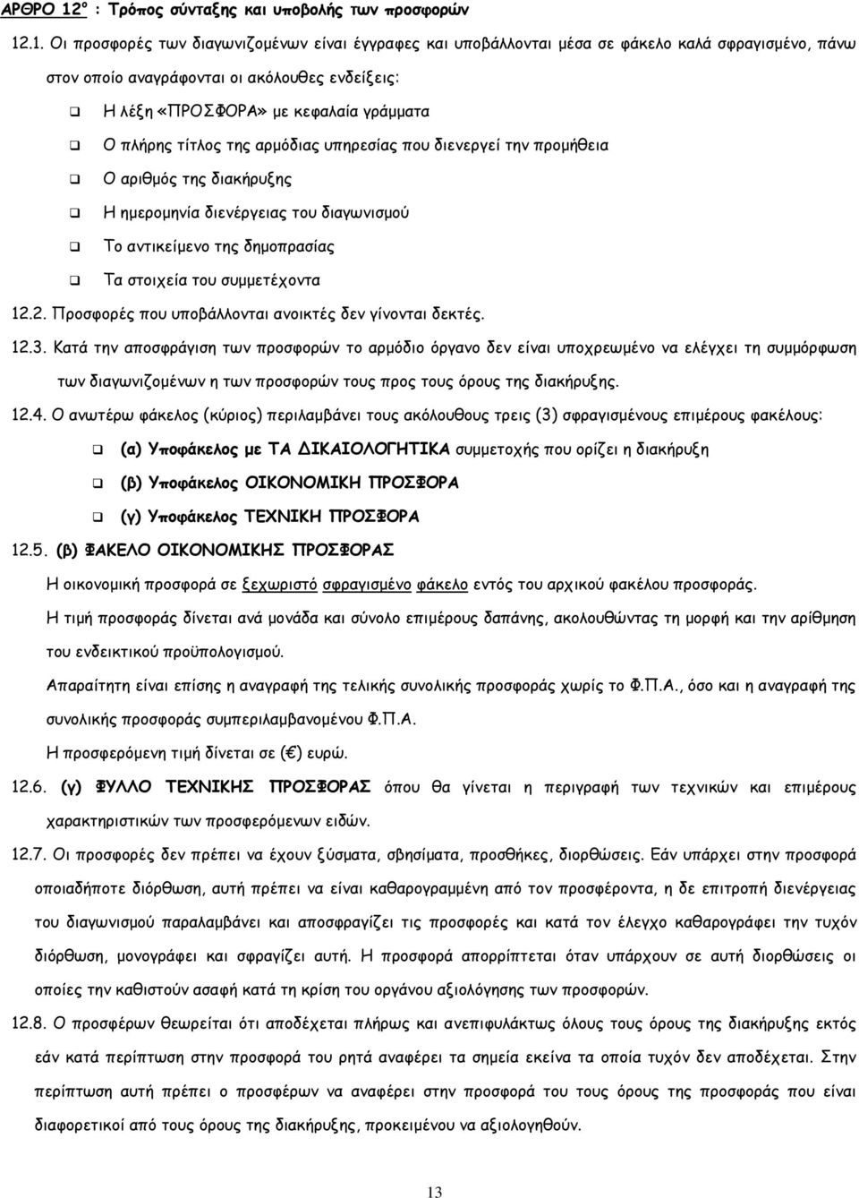 .1. Οι προσφορές των διαγωνιζομένων είναι έγγραφες και υποβάλλονται μέσα σε φάκελο καλά σφραγισμένο, πάνω στον οποίο αναγράφονται οι ακόλουθες ενδείξεις: Η λέξη «ΠΡΟΣΦΟΡΑ» με κεφαλαία γράμματα Ο