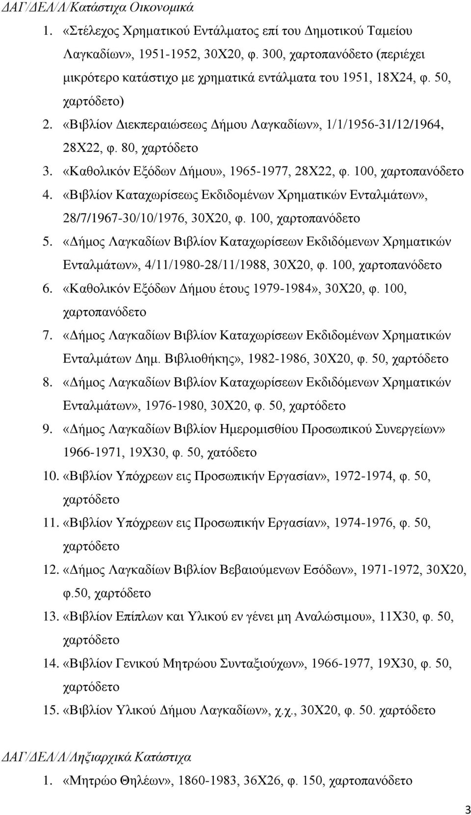 «Καθολικόν Εξόδων Δήμου», 1965-1977, 28Χ22, φ. 100, χαρτοπανόδετο 4. «Βιβλίον Καταχωρίσεως Εκδιδομένων Χρηματικών Ενταλμάτων», 28/7/1967-30/10/1976, 30Χ20, φ. 100, χαρτοπανόδετο 5.