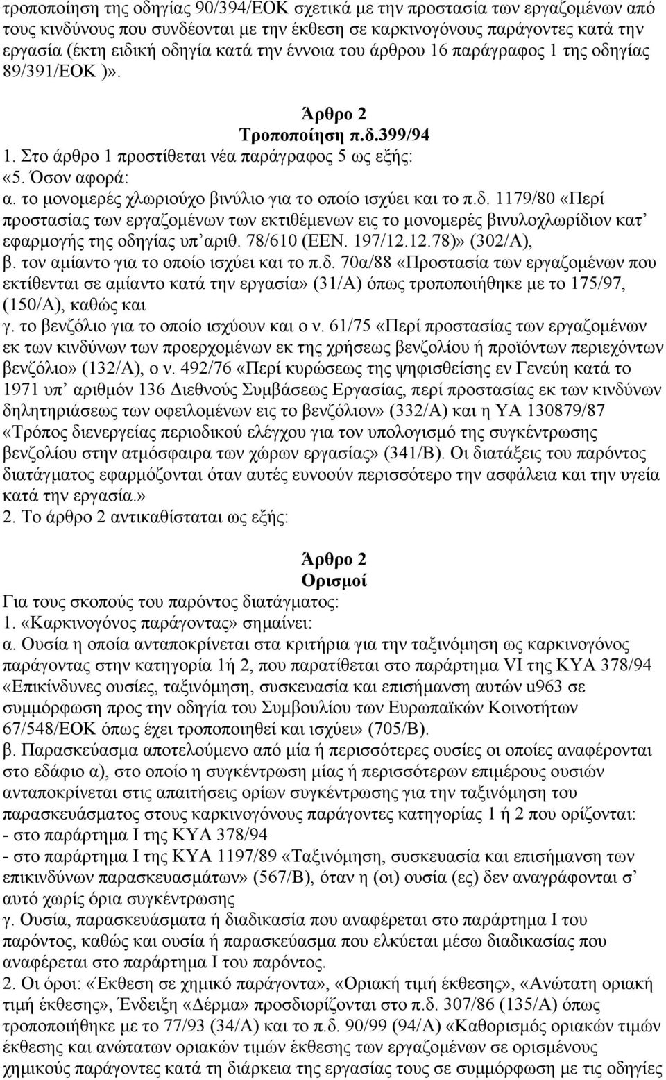 το µονοµερές χλωριούχο βινύλιο για το οποίο ισχύει και το π.δ. 1179/80 «Περί προστασίας των εργαζοµένων των εκτιθέµενων εις το µονοµερές βινυλοχλωρίδιον κατ εφαρµογής της οδηγίας υπ αριθ. 78/610 (ΕΕΝ.