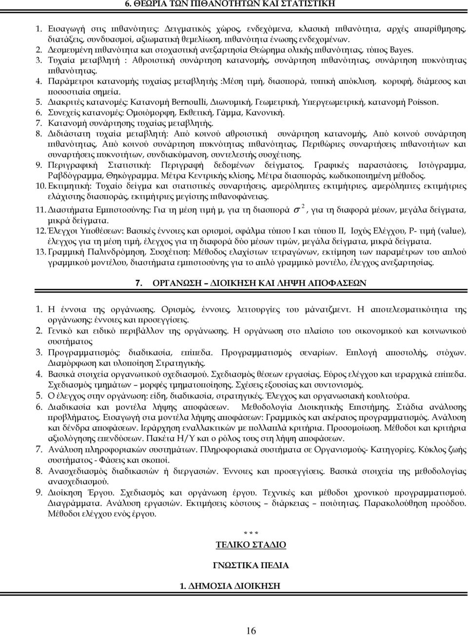 εσµευµένη πιθανότητα και στοχαστική ανεξαρτησία Θεώρηµα ολικής πιθανότητας, τύπος Bayes. 3. Τυχαία µεταβλητή : Αθροιστική συνάρτηση κατανοµής, συνάρτηση πιθανότητας, συνάρτηση πυκνότητας πιθανότητας.