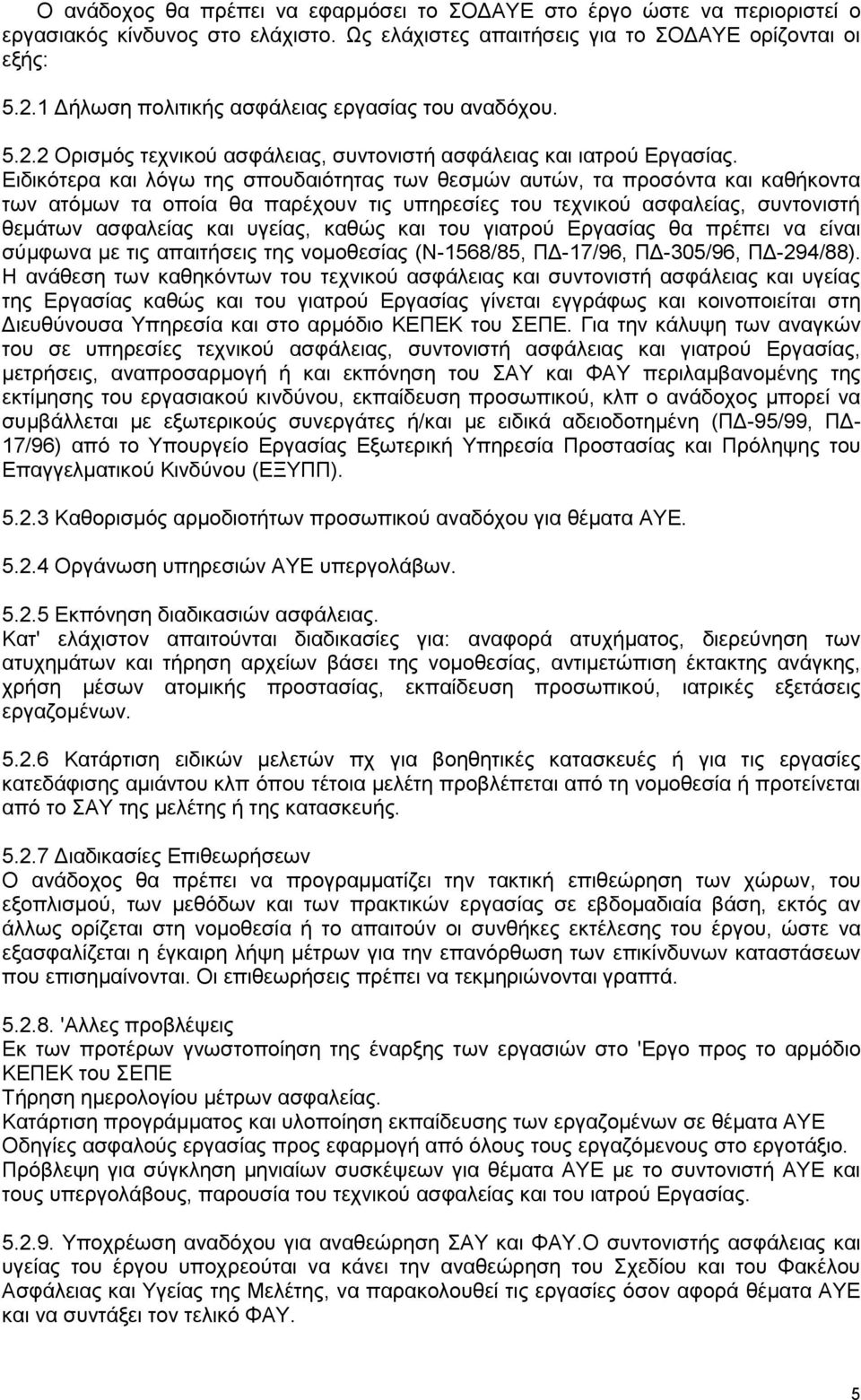 Ειδικότερα και λόγω της σπουδαιότητας των θεσμών αυτών, τα προσόντα και καθήκοντα των ατόμων τα οποία θα παρέχουν τις υπηρεσίες του τεχνικού ασφαλείας, συντονιστή θεμάτων ασφαλείας και υγείας, καθώς