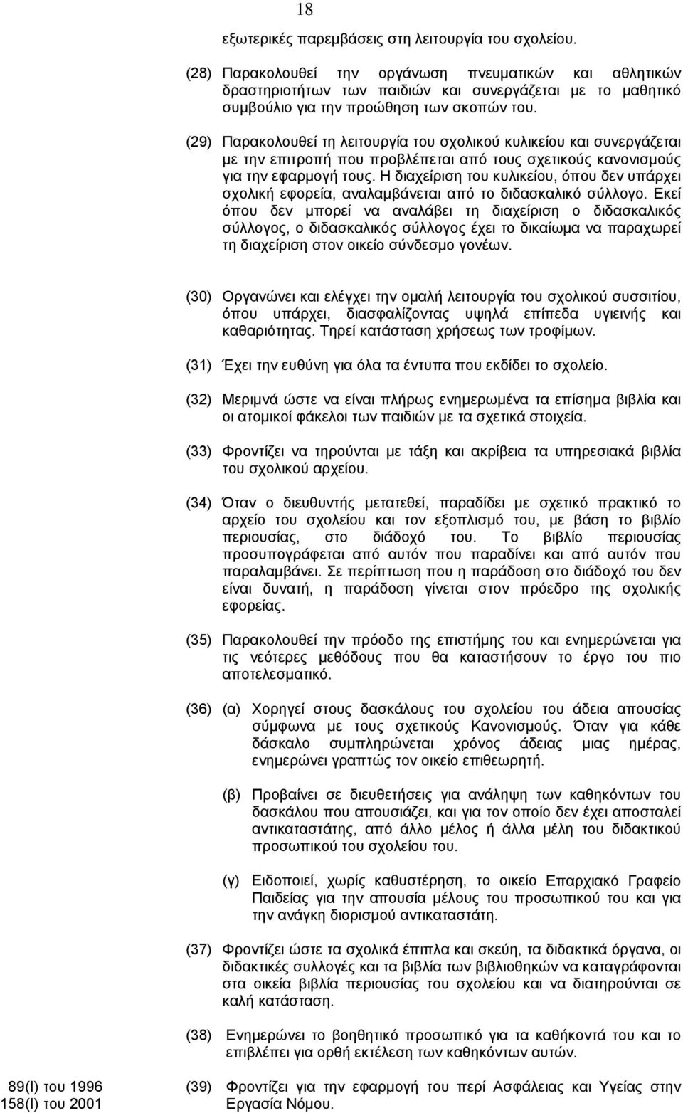 (29) Παρακολουθεί τη λειτουργία του σχολικού κυλικείου και συνεργάζεται με την επιτροπή που προβλέπεται από τους σχετικούς κανονισμούς για την εφαρμογή τους.