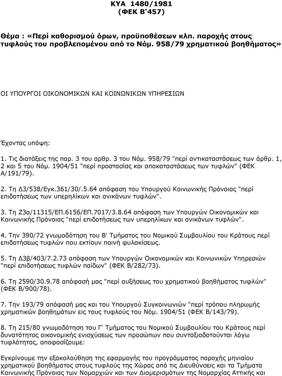 1904/51 "πεξί πξνζηαζίαο θαη απνθαηαζηάζεσο ησλ ηπθιψλ" (ΦΔΘ Α/191/79). 2. Σε Γ3/538/Δγθ.361/30/.5.64 απφθαζε ηνπ Τπνπξγνχ Θνηλσληθήο Πξφλνηαο "πεξί επηδνηήζεσο ησλ ππεξειίθσλ θαη αληθάλσλ ηπθιψλ". 3.