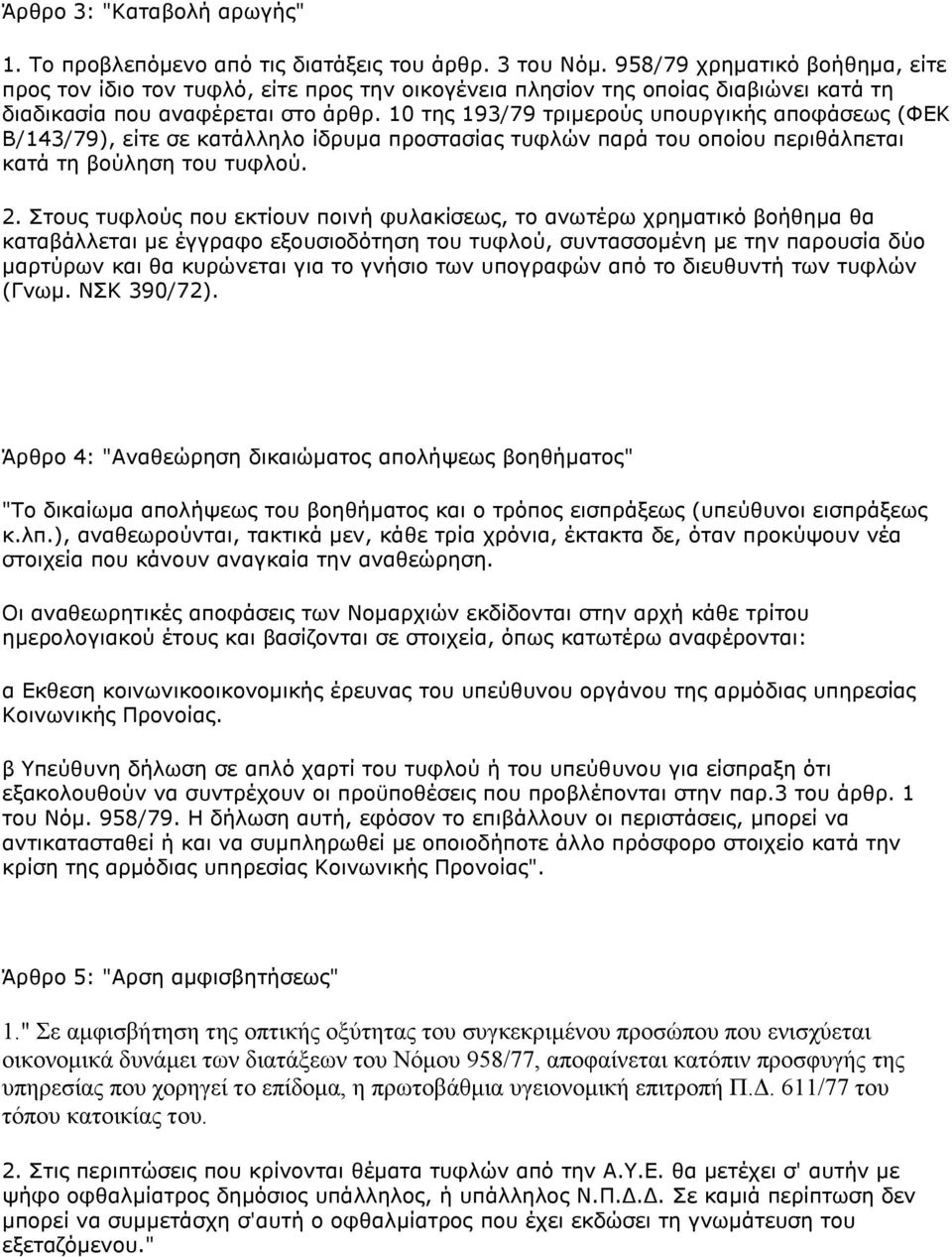 10 ηεο 193/79 ηξηκεξνχο ππνπξγηθήο απνθάζεσο (ΦΔΘ Β/143/79), είηε ζε θαηάιιειν ίδξπκα πξνζηαζίαο ηπθιψλ παξά ηνπ νπνίνπ πεξηζάιπεηαη θαηά ηε βνχιεζε ηνπ ηπθινχ. 2.