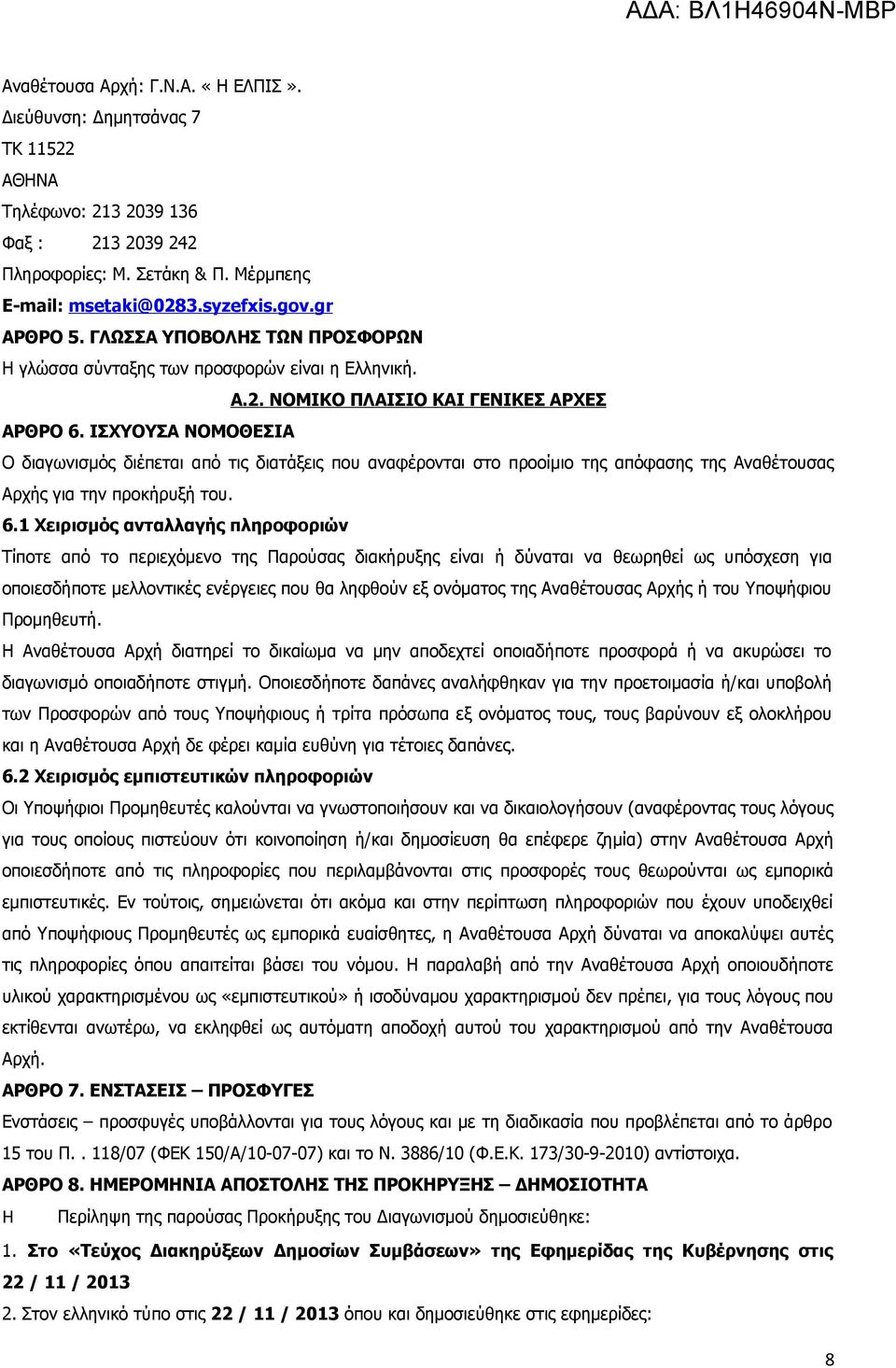 ΙΣΧΥΟΥΣΑ ΝΟΜΟΘΕΣΙΑ Ο διαγωνισμός διέπεται από τις διατάξεις που αναφέρονται στο προοίμιο της απόφασης της Αναθέτουσας Αρχής για την προκήρυξή του. 6.