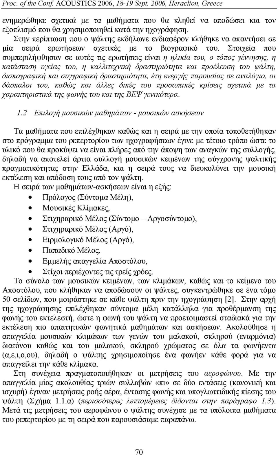 Στοιχεία που συμπεριλήφθησαν σε αυτές τις ερωτήσεις είναι η ηλικία του, ο τόπος γέννησης, η κατάσταση υγείας του, η καλλιτεχνική δραστηριότητα και προέλευση του ψάλτη, δισκογραφική και συγγραφική