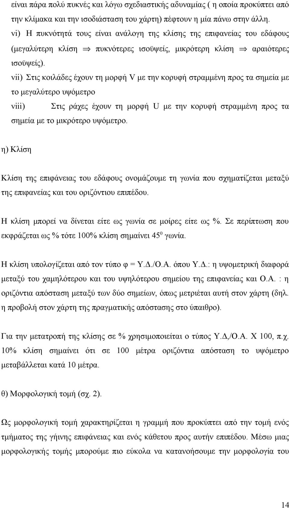 vii) Στις κοιλάδες έχουν τη μορφή V με την κορυφή στραμμένη προς τα σημεία με το μεγαλύτερο υψόμετρο viii) Στις ράχες έχουν τη μορφή U με την κορυφή στραμμένη προς τα σημεία με το μικρότερο υψόμετρο.