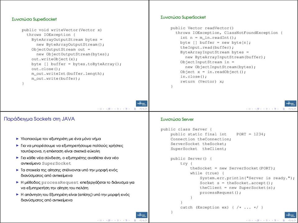 write(buffer); Συνιστώσα SuperSocket public Vector readvector() throws IOException, ClassNotFoundException { int n = m_in.readint(); byte [] buffer = new byte[n]; theinput.