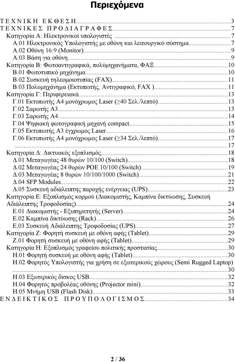03 Πολυμηχάνημα (Εκτυπωτής, Αντιγραφικό, FAX )...11 Κατηγορία Γ: Περιφερειακά...13 Γ.01 Εκτυπωτής A4 μονόχρωμος Laser ( 40 Σελ./λεπτό)...13 Γ.02 Σαρωτής A3...13 Γ.03 Σαρωτής A4...14 Γ.