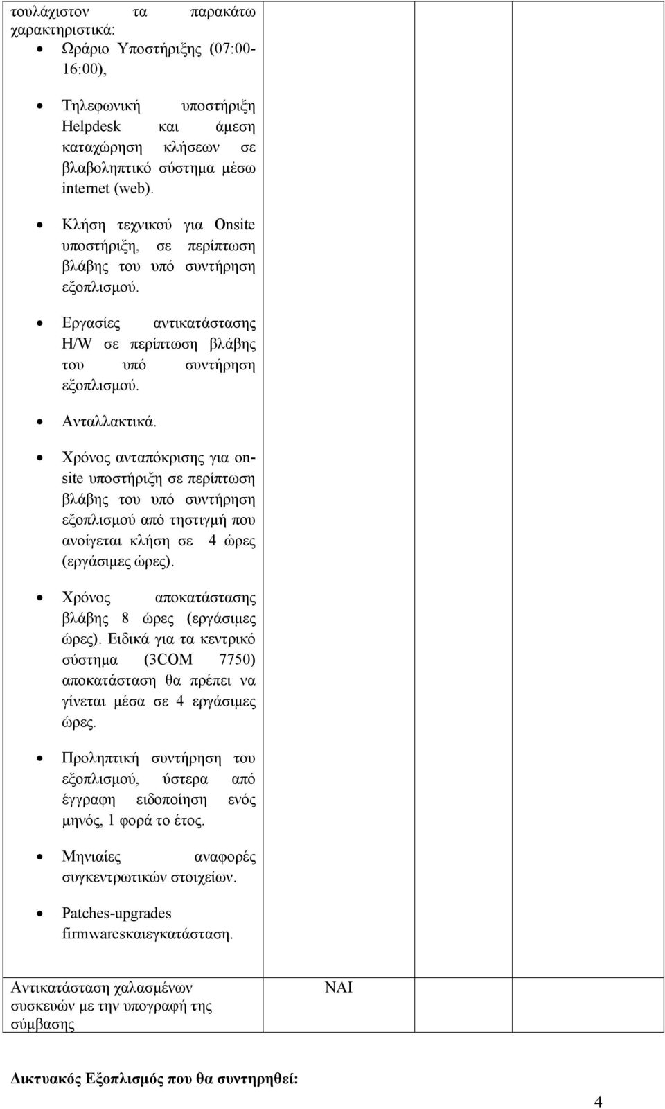 Χρόνος ανταπόκρισης για onsite υποστήριξη σε περίπτωση βλάβης του υπό συντήρηση εξοπλισμού από τηστιγμή που ανοίγεται κλήση σε 4 ώρες (εργάσιμες ώρες).