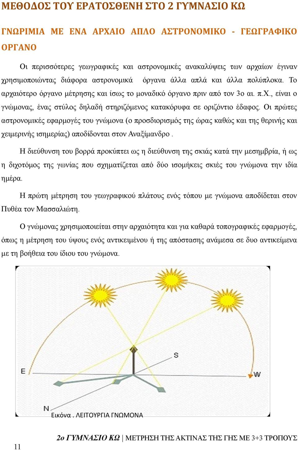 Οι πρώτες αστρονομικές εφαρμογές του γνώμονα (ο προσδιορισμός της ώρας καθώς και της θερινής και χειμερινής ισημερίας) αποδίδονται στον Αναξίμανδρο.