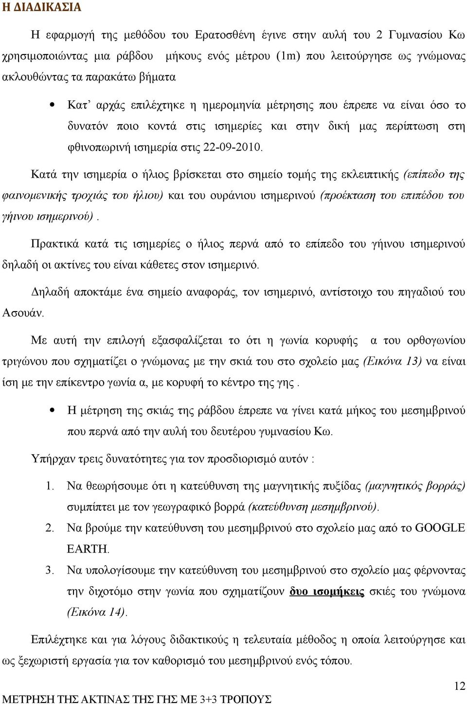 Κατά την ισημερία ο ήλιος βρίσκεται στο σημείο τομής της εκλειπτικής (επίπεδο της φαινομενικής τροχιάς του ήλιου) και του ουράνιου ισημερινού (προέκταση του επιπέδου του γήινου ισημερινού).