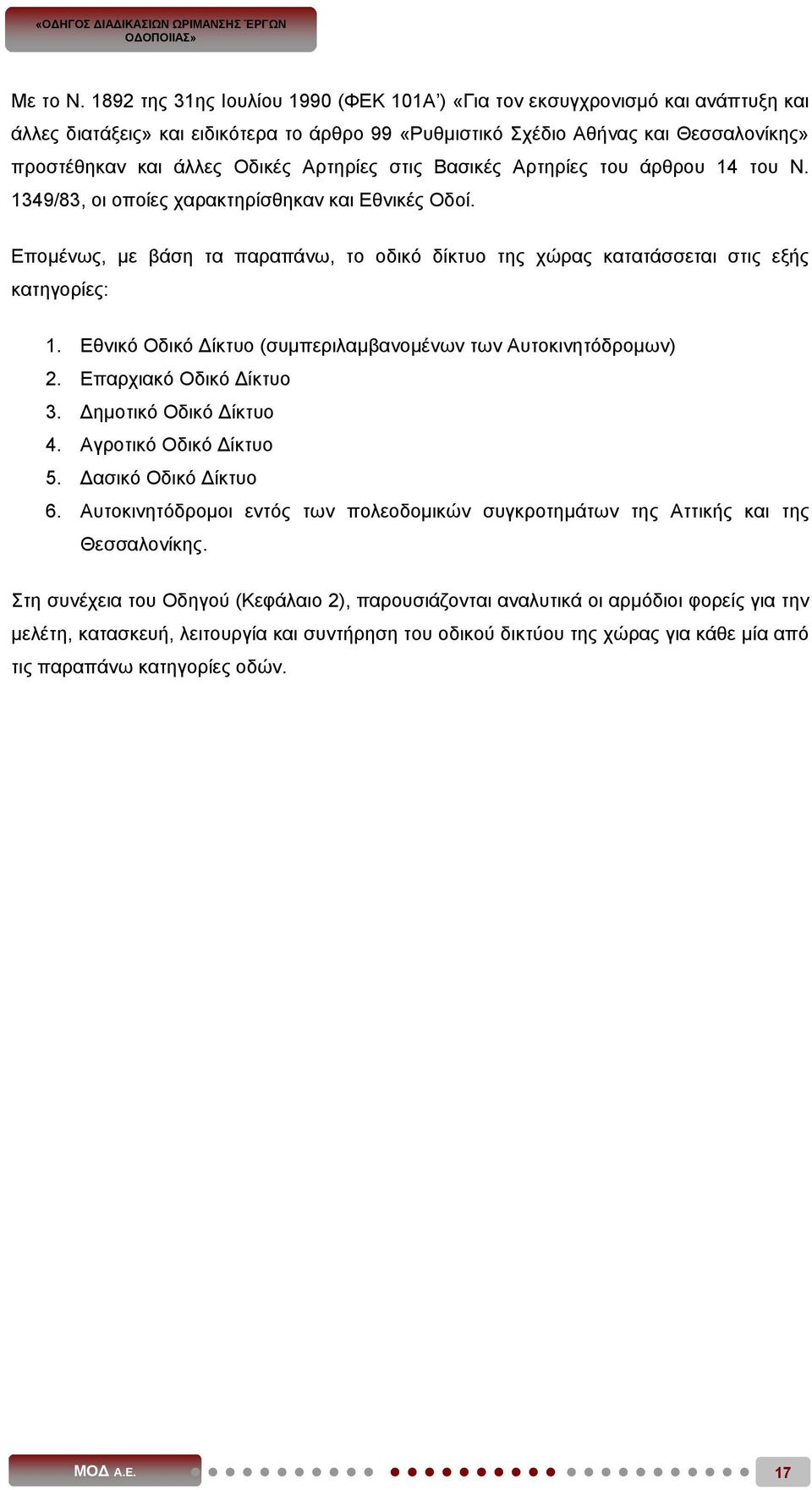 Αρτηρίες στις Βασικές Αρτηρίες του άρθρου 14 του Ν. 1349/83, οι οποίες χαρακτηρίσθηκαν και Εθνικές Οδοί. Επομένως, με βάση τα παραπάνω, το οδικό δίκτυο της χώρας κατατάσσεται στις εξής κατηγορίες: 1.