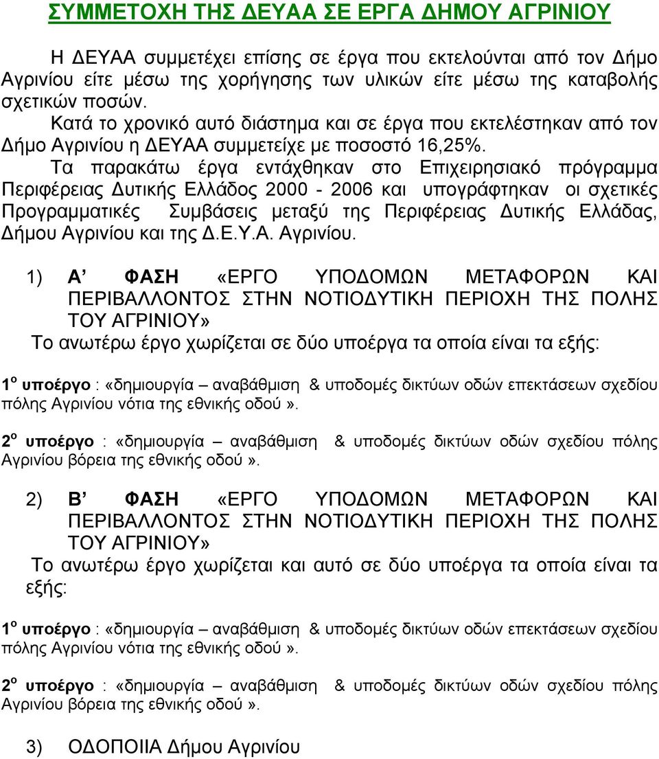 Τα παρακάτω έργα εντάχθηκαν στο Επιχειρησιακό πρόγραμμα Περιφέρειας Δυτικής Ελλάδος 2000-2006 και υπογράφτηκαν οι σχετικές Προγραμματικές Συμβάσεις μεταξύ της Περιφέρειας Δυτικής Ελλάδας, Δήμου