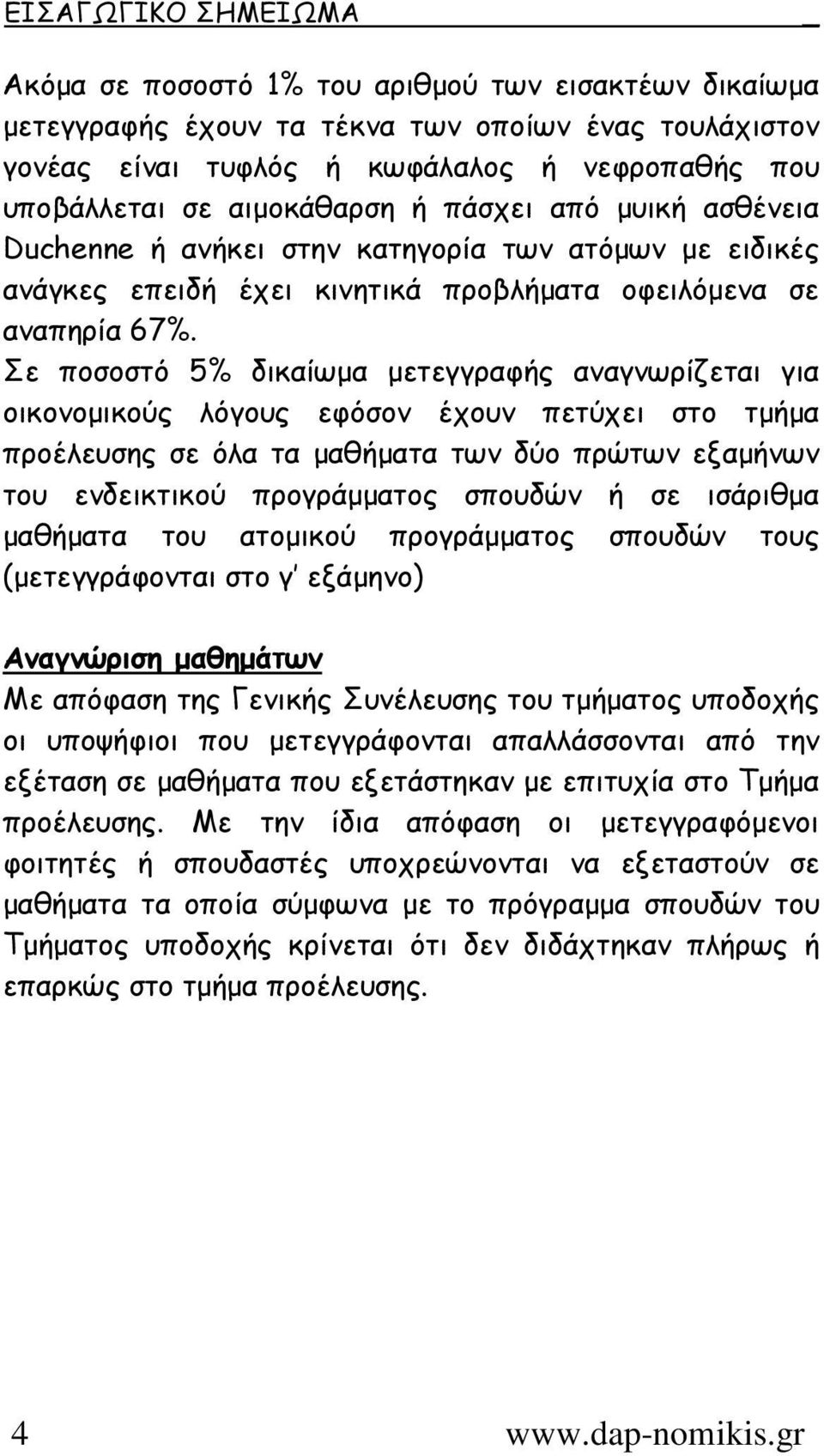 Σε ποσοστό 5% δικαίωµα µετεγγραφής αναγνωρίζεται για οικονοµικούς λόγους εφόσον έχουν πετύχει στο τµήµα προέλευσης σε όλα τα µαθήµατα των δύο πρώτων εξαµήνων του ενδεικτικού προγράµµατος σπουδών ή σε