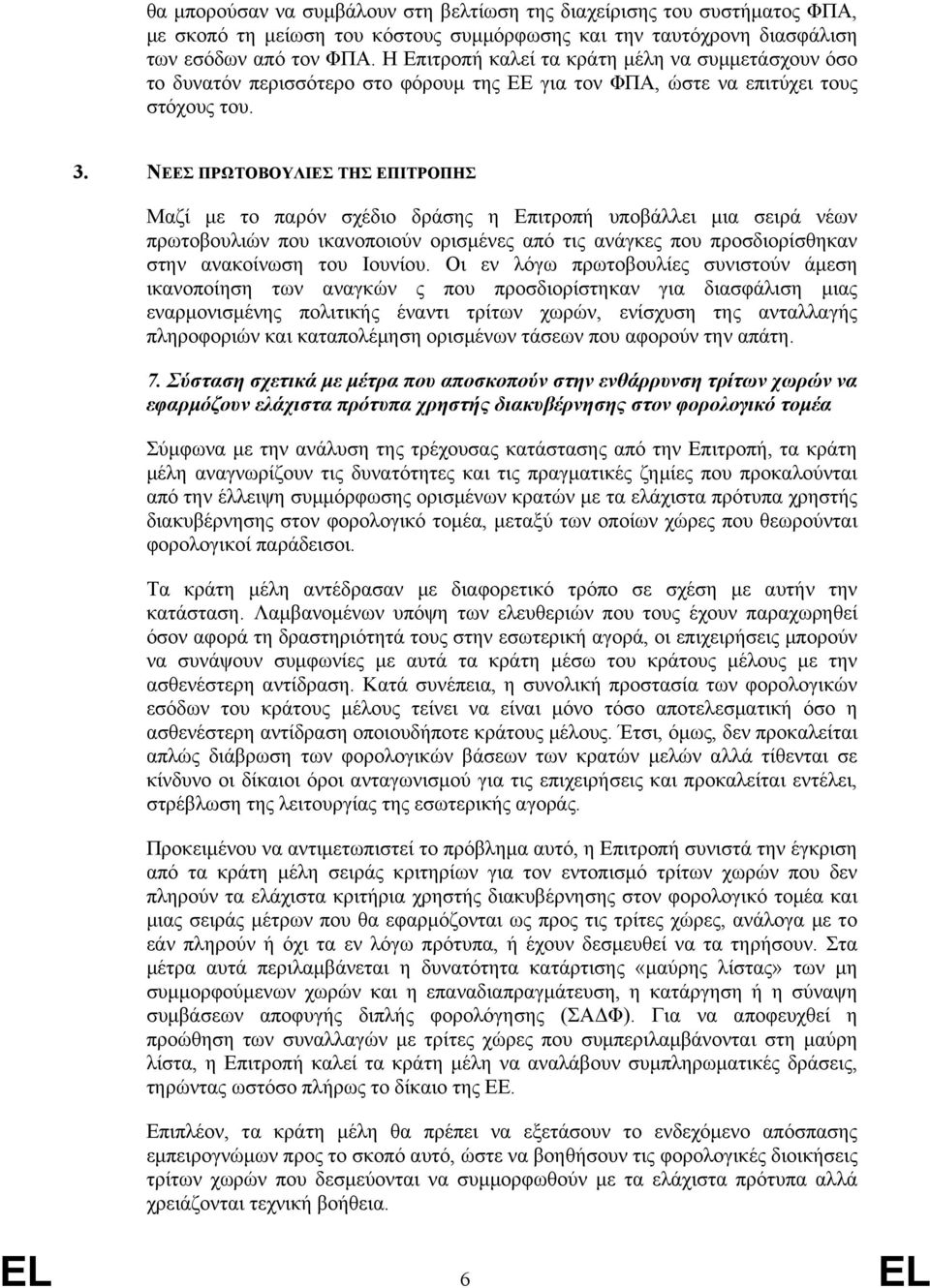 ΝΕΕΣ ΠΡΩΤΟΒΟΥΛΙΕΣ ΤΗΣ ΕΠΙΤΡΟΠΗΣ Μαζί με το παρόν σχέδιο δράσης η Επιτροπή υποβάλλει μια σειρά νέων πρωτοβουλιών που ικανοποιούν ορισμένες από τις ανάγκες που προσδιορίσθηκαν στην ανακοίνωση του