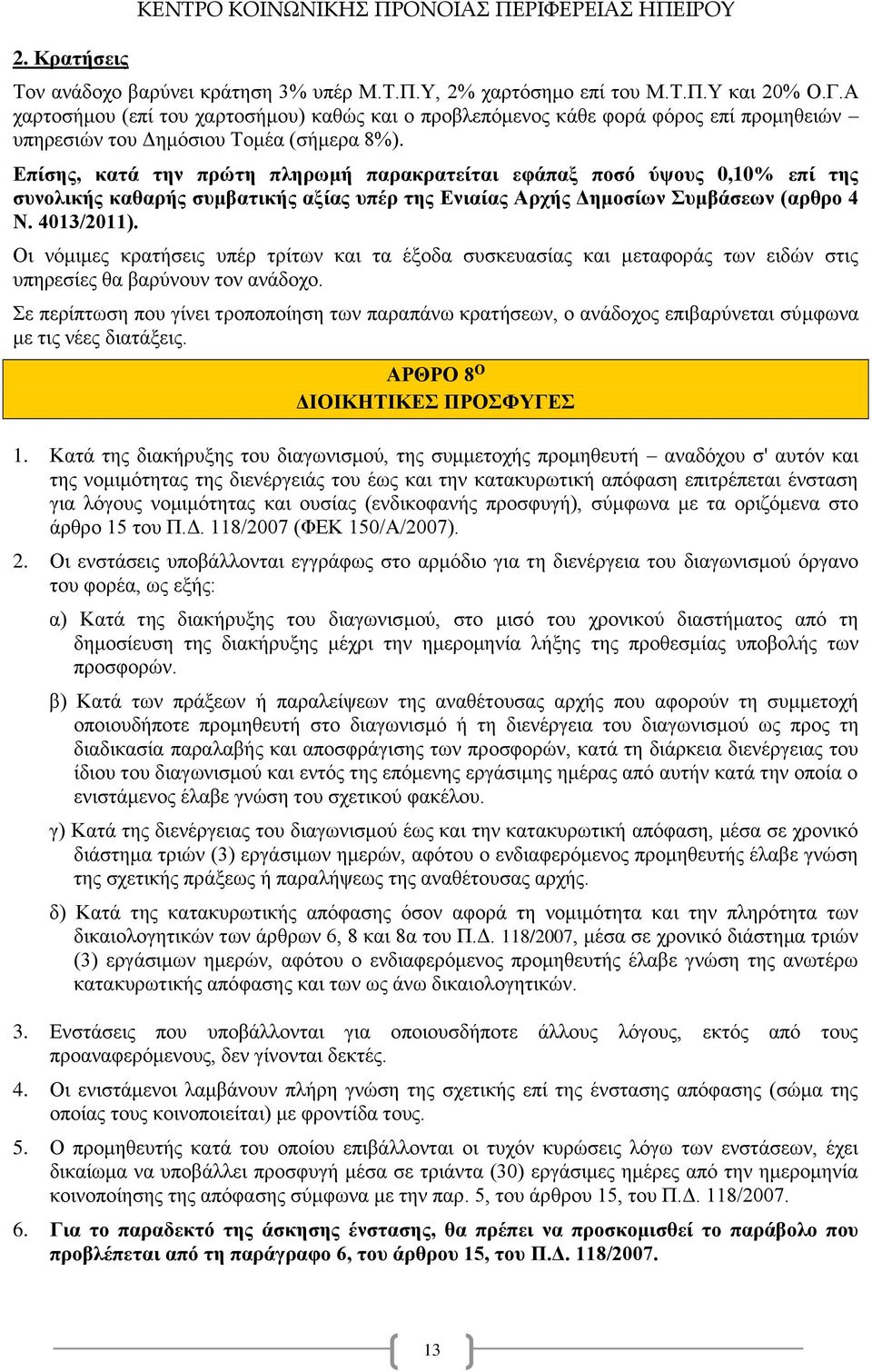 Επίσης, κατά την πρώτη πληρωμή παρακρατείται εφάπαξ ποσό ύψους 0,10% επί της συνολικής καθαρής συμβατικής αξίας υπέρ της Ενιαίας Αρχής Δημοσίων Συμβάσεων (αρθρο 4 Ν. 4013/2011).