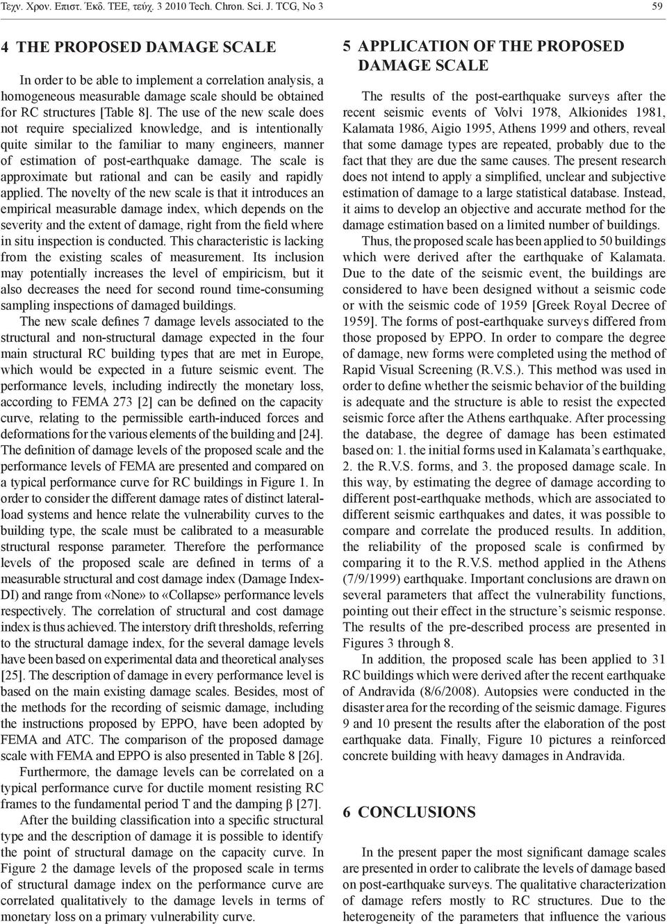 The use of the new scale does not require specialized knowledge, and is intentionally quite similar to the familiar to many engineers, manner of estimation of post-earthquake damage.