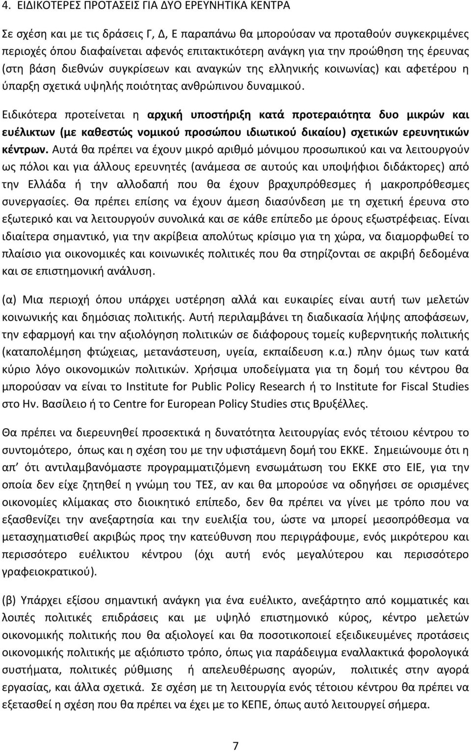 Ειδικότερα προτείνεται η αρχική υποστήριξη κατά προτεραιότητα δυο μικρών και ευέλικτων (με καθεστώς νομικού προσώπου ιδιωτικού δικαίου) σχετικών ερευνητικών κέντρων.