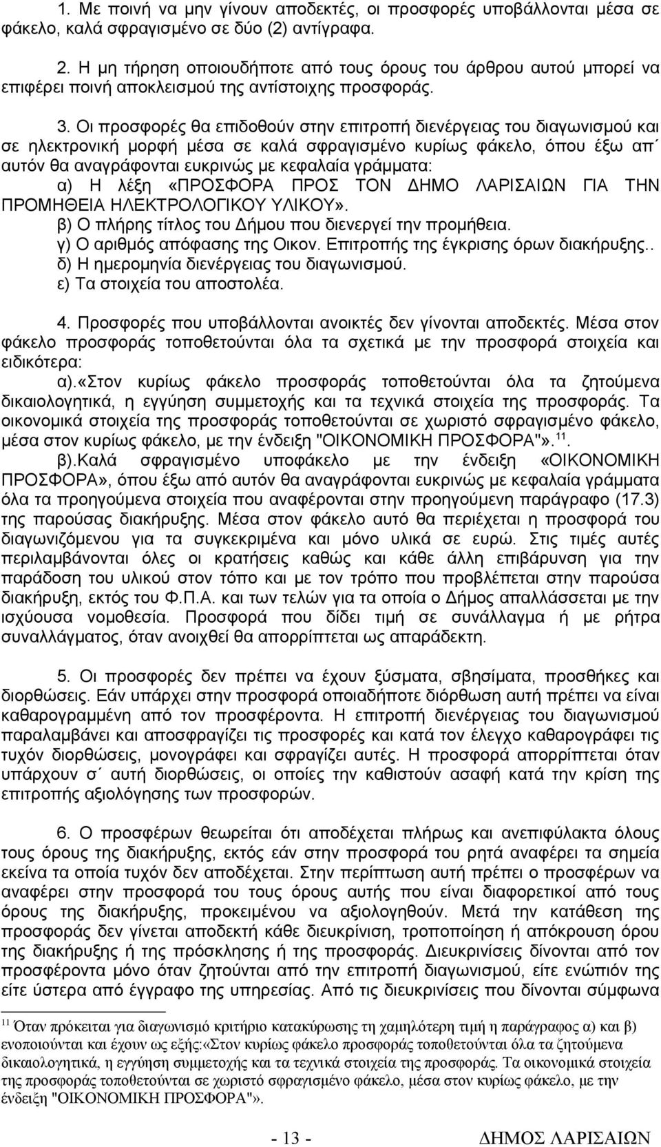 Οι προσφορές θα επιδοθούν στην επιτροπή διενέργειας του διαγωνισμού και σε ηλεκτρονική μορφή μέσα σε καλά σφραγισμένο κυρίως φάκελο, όπου έξω απ αυτόν θα αναγράφονται ευκρινώς με κεφαλαία γράμματα: