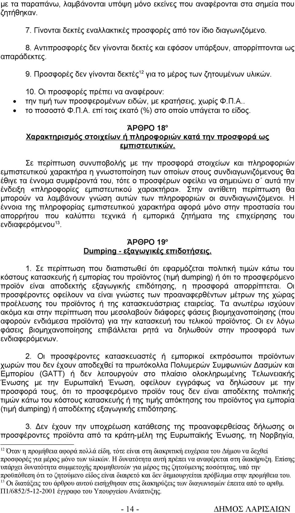 Οι προσφορές πρέπει να αναφέρουν: την τιμή των προσφερομένων ειδών, με κρατήσεις, χωρίς Φ.Π.Α.. το ποσοστό Φ.Π.Α. επί τοις εκατό (%) στο οποίο υπάγεται το είδος.