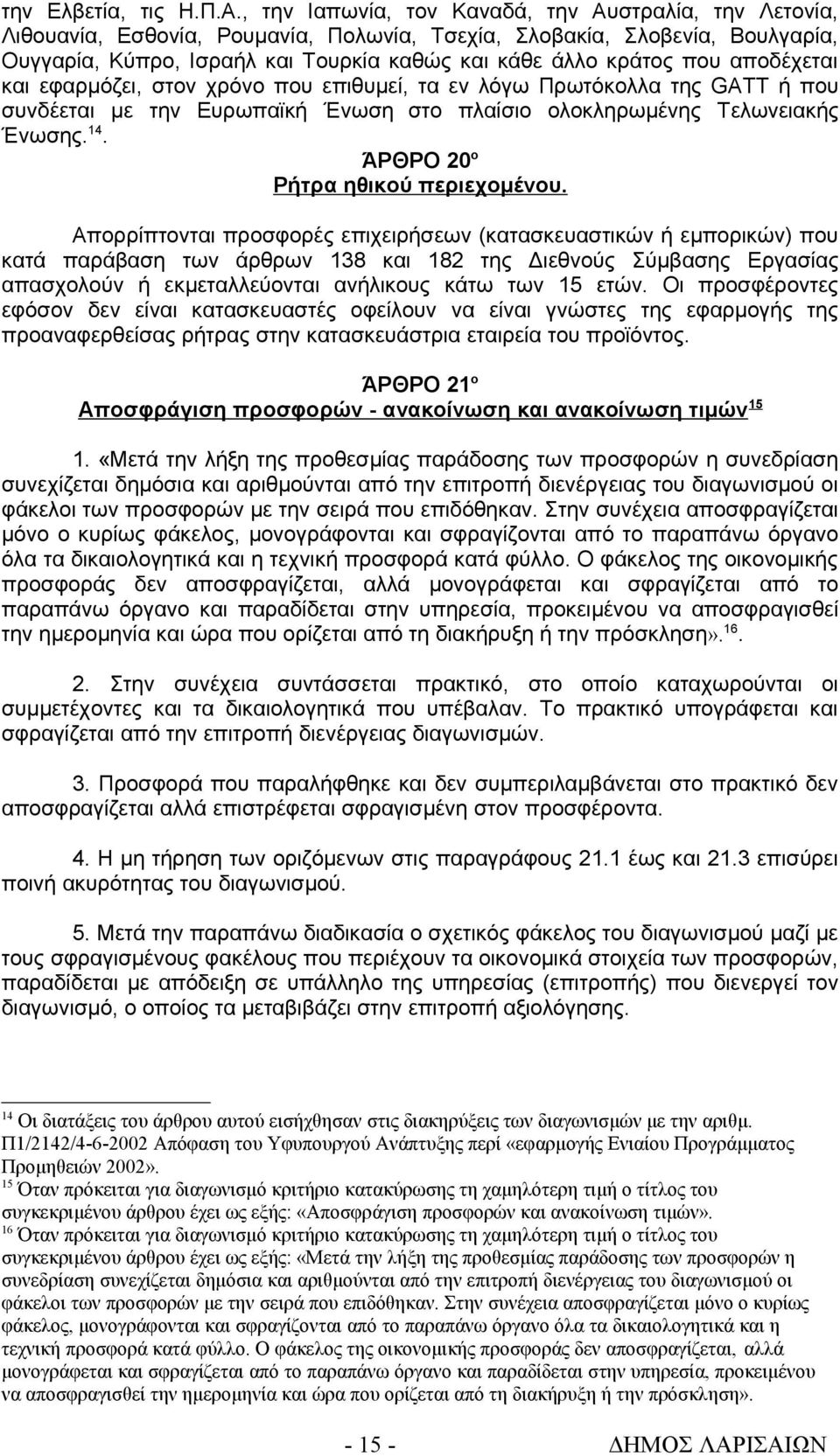 αποδέχεται και εφαρμόζει, στον χρόνο που επιθυμεί, τα εν λόγω Πρωτόκολλα της GATT ή που συνδέεται με την Ευρωπαϊκή Ένωση στο πλαίσιο ολοκληρωμένης Τελωνειακής Ένωσης. 14.